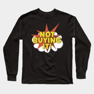 Not Buying It! Long Sleeve T-Shirt